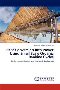 Heat Conversion Into Power Using Small Scale Organic Rankine Cycles