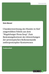 Charakterzeichnung des Hundes in fünf ausgewählten Fabeln aus dem "Magdeburger Prosa-Äsop". Zum Bedeutungshorizont der Abweichungen der prototypischen Rollensemantik anthropomorpher Konturwesen