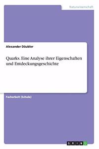 Quarks. Eine Analyse ihrer Eigenschaften und Entdeckungsgeschichte