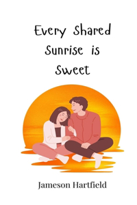 Every Shared Sunrise is Sweet