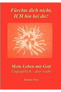 Fürchte dich nicht, ICH bin bei dir!