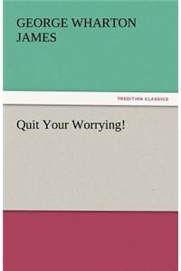 Quit Your Worrying!