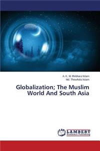Globalization; The Muslim World and South Asia