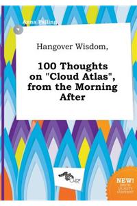 Hangover Wisdom, 100 Thoughts on Cloud Atlas, from the Morning After