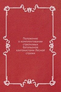 Polozhenie o komplektovanii strelkovyh batalonov kantonistami Lesnoj strazhi