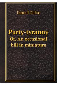 Party-tyranny Or, An occasional bill in miniature