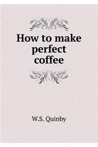 How to Make Perfect Coffee