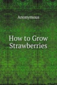How to Grow Strawberries