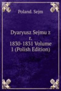 Dyaryusz Sejmu z r. 1830-1831 Volume 1 (Polish Edition)