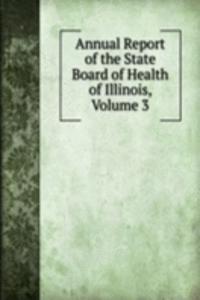 Annual Report of the State Board of Health of Illinois, Volume 3