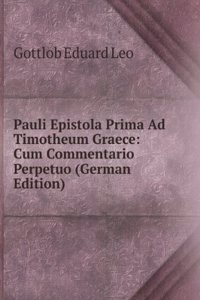 Pauli Epistola Prima Ad Timotheum Graece: Cum Commentario Perpetuo (German Edition)