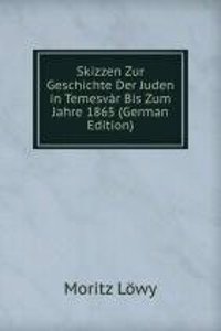 Skizzen Zur Geschichte Der Juden in Temesvar Bis Zum Jahre 1865 (German Edition)