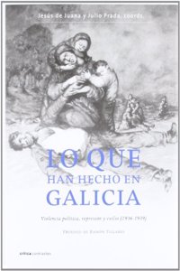Lo Que Han Hecho En Galicia: Violencia, Represion y Exilio, 1936-1939
