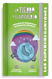 Los Superpreguntones. La Tierra y el Universo: Respuestas rapidas para preguntas ingeniosas