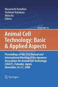 Animal Cell Technology: Basic and Applied Aspects: Proceedings of the 21st Annual and International Meeting of the Japanese Association for Animal Cell Technology (Jaact), Fukuoka, Japan, November 24