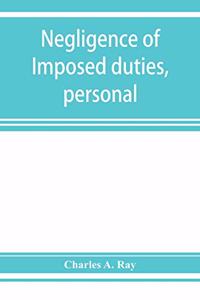 Negligence of imposed duties, personal