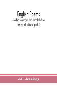 English poems; selected, arranged and annotated for the use of schools (part I)