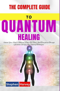 The Complete Guide to Quantum Healing