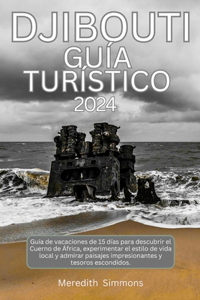 Djibouti Guía Turístico 2024: Guía de vacaciones de 15 días para descubrir el Cuerno de África, experimentar el estilo de vida local y admirar paisajes impresionantes y tesoros e