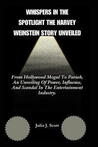 Whispers In the Spotlight The Harvey Weinstein Story Unveiled
