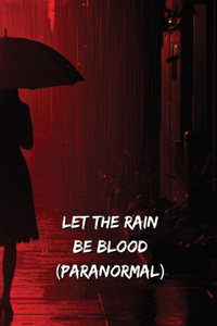 Let The Rain Be Blood (PARANORMAL)