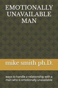 Emotionally Unavailable Man: ways to handle a relationship with a man who is emotionally unavailable