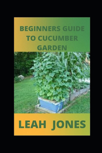 Beginners Guide to Cucumber Garden