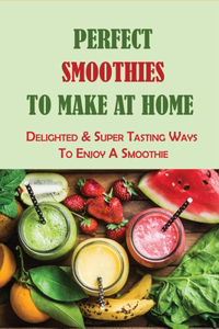 Perfect Smoothies To Make At Home