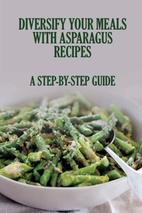 Diversify Your Meals With Asparagus Recipes