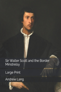 Sir Walter Scott and the Border Minstrelsy