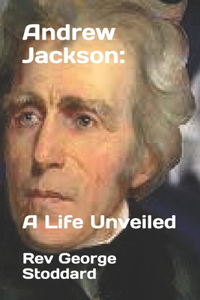 Andrew Jackson: A Life Unveiled