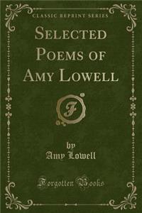 Selected Poems of Amy Lowell (Classic Reprint)