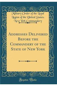Addresses Delivered Before the Commandery of the State of New York (Classic Reprint)