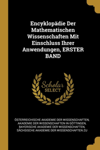 Encyklopädie Der Mathematischen Wissenschaften Mit Einschluss Ihrer Anwendungen, ERSTER BAND