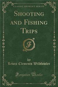 Shooting and Fishing Trips (Classic Reprint)
