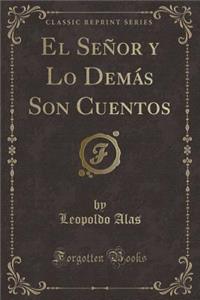El Seï¿½or y Lo Demï¿½s Son Cuentos (Classic Reprint)
