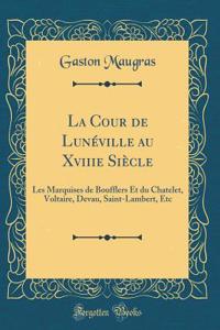 La Cour de Lunï¿½ville Au Xviiie Siï¿½cle: Les Marquises de Boufflers Et Du Chatelet, Voltaire, Devau, Saint-Lambert, Etc (Classic Reprint)