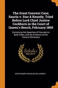 The Great Convent Case; Saurin v. Star & Kenedy, Tried Before Lord Chief Justice Cockburn in the Court of Queen's Bench, February 1869