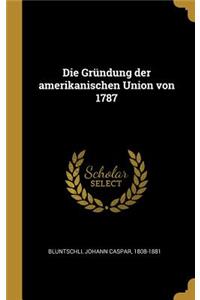 Die Gründung der amerikanischen Union von 1787