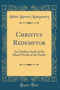 Christus Redemptor: An Outline Study of the Island World of the Pacific (Classic Reprint)