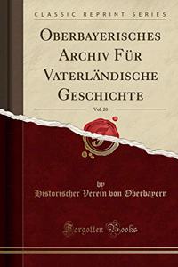 Oberbayerisches Archiv FÃ¼r VaterlÃ¤ndische Geschichte, Vol. 20 (Classic Reprint)