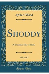 Shoddy, Vol. 1 of 3: A Yorkshire Tale of Home (Classic Reprint)