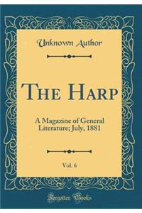 The Harp, Vol. 6: A Magazine of General Literature; July, 1881 (Classic Reprint)