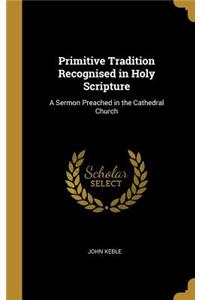 Primitive Tradition Recognised in Holy Scripture