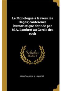 Le Monologue à travers les Oages; conférence humoristique donnée par M.A. Lambert au Cercle des esch