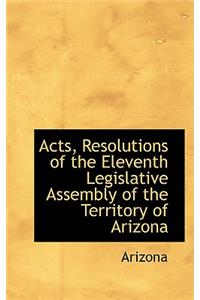 Acts, Resolutions of the Eleventh Legislative Assembly of the Territory of Arizona