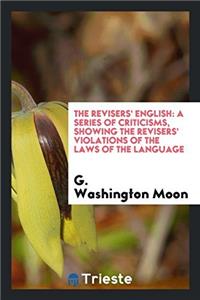 The Revisers' English: A Series of Criticisms, Showing the Revisers' Violations of the Laws of the Language