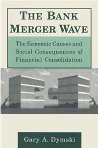 The Bank Merger Wave: The Economic Causes and Social Consequences of Financial Consolidation