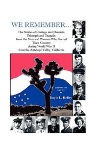 We Remember... the Stories of Courage and Heroism, Triumph Awe Remember... the Stories of Courage and Heroism, Triumph and Tragedy, from the Men and W