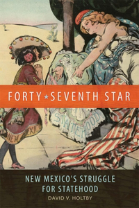 Forty-Seventh Star: New Mexico's Struggle for Statehood